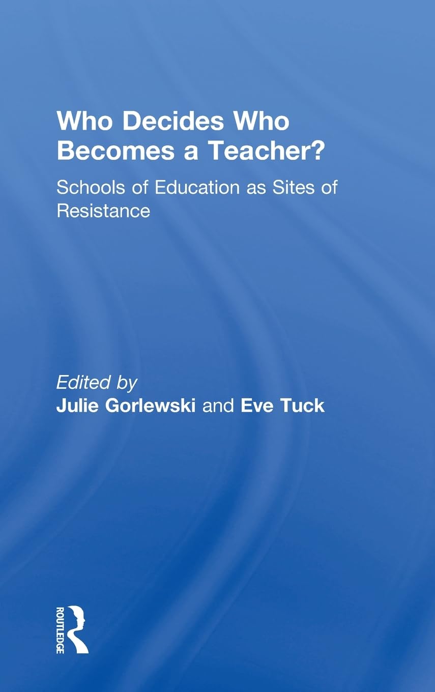 Who Decides Who Becomes a Teacher?: Schools of Education as Sites of Resistance,Used