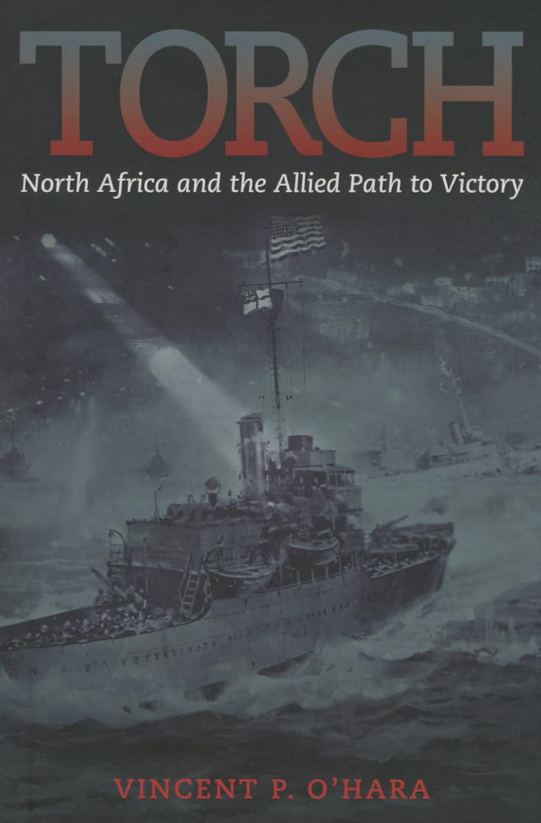 Torch: North Africa And The Allied Path To Victory