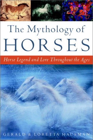 The Mythology Of Horses: Horse Legend And Lore Throughout The Ages,New