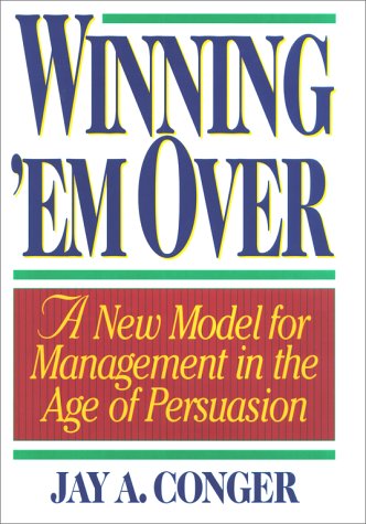 Winning 'em Over: A New Model for Management in the Age of Persuasion,Used