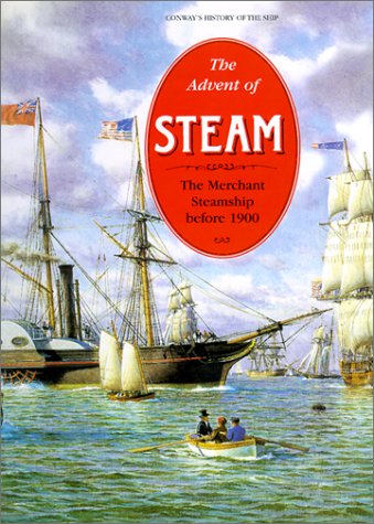 The Advent of Steam: The Merchant Steamship before 1900 (Conway's History of the Ship),Used