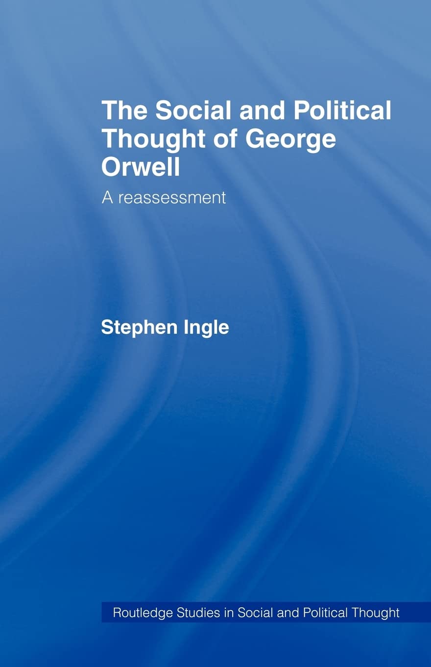 The Social And Political Thought Of George Orwell: A Reassessment (Routledge Studies In Social And Political Thought),New