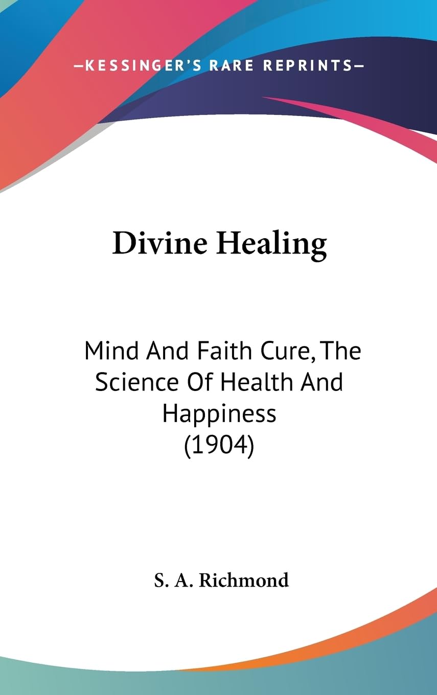 Divine Healing: Mind And Faith Cure, The Science Of Health And Happiness (1904),New