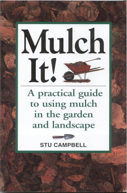 Mulch It!: A Practical Guide To Using Mulch In The Garden And Landscape