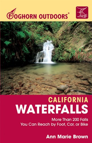 Foghorn Outdoors California Waterfalls: More Than 200 Falls You Can Reach by Foot, Car, or Bike,New