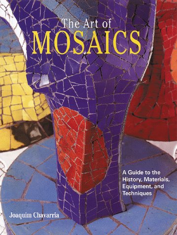 The Art of Mosaics: A Guide to the History, Materials, Equipment and Techniques,New