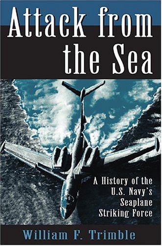 Attack from the Sea: A History of the U.S. Navy's Seaplane Striking Force,New