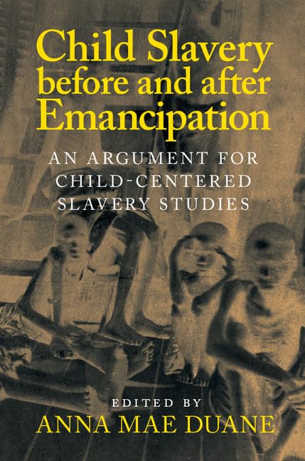 Child Slavery before and after Emancipation: An Argument for ChildCentered Slavery Studies (Slaveries since Emancipation),Used