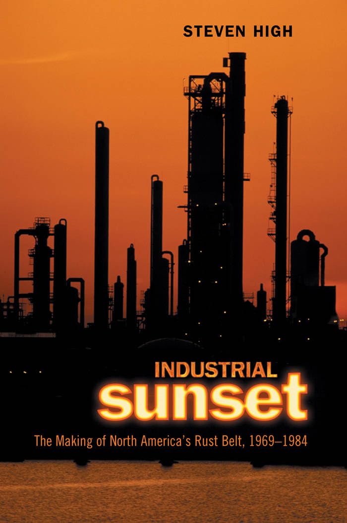 Industrial Sunset: The Making Of North America'S Rust Belt, 19691984 (Heritage),New