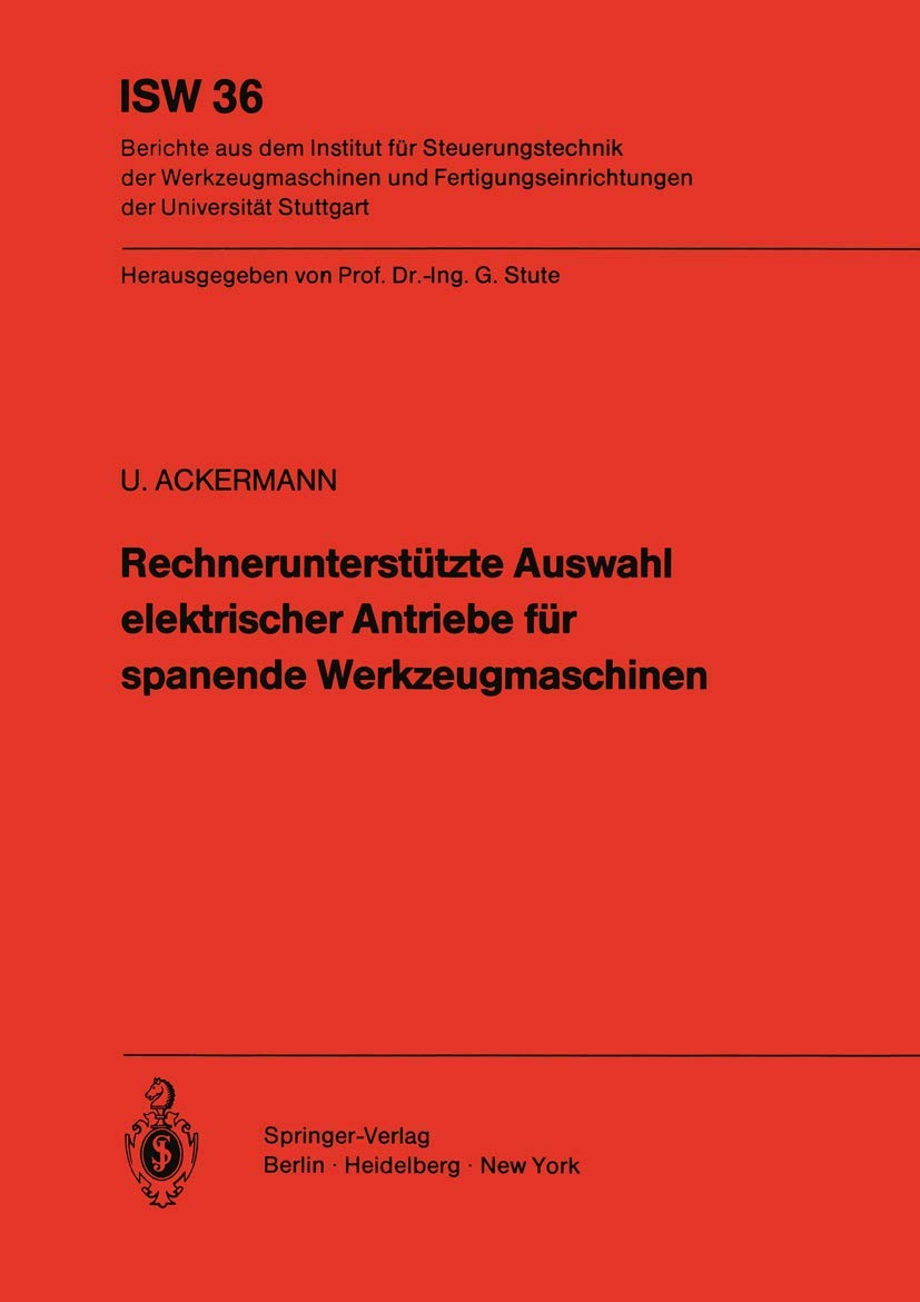 Rechneruntersttzte Auswahl Elektrischer Antriebe Fr Spanende Werkzeugmaschinen (Isw Forschung Und Praxis, 36) (German Edition)