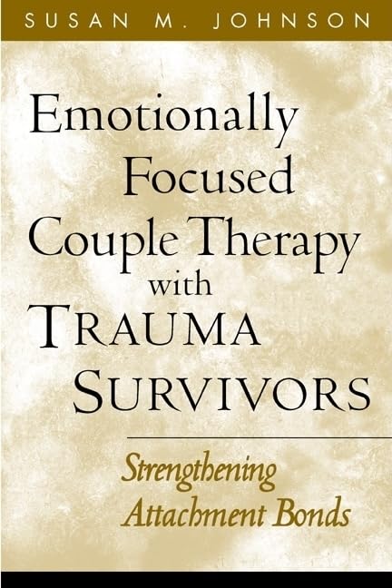 Emotionally Focused Couple Therapy With Trauma Survivors: Strengthening Attachment Bonds (The Guilford Family Therapy Series)