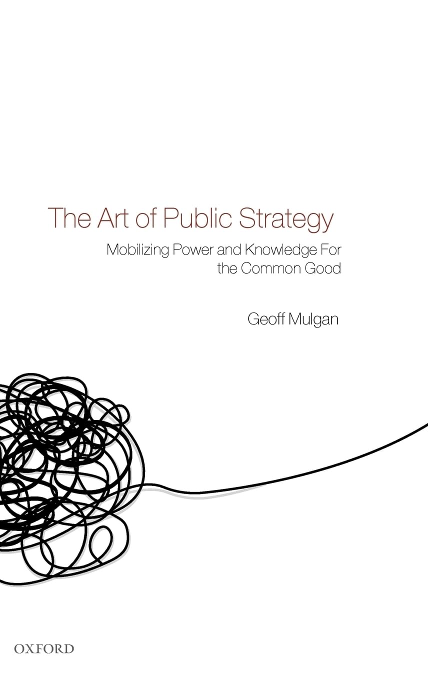 The Art of Public Strategy: Mobilizing Power and Knowledge for the Common Good,New