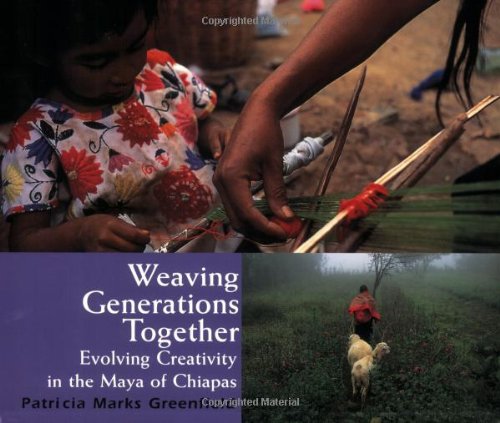 Weaving Generations Together: Evolving Creativity in the Maya of Chiapas (Resident Scholar),Used
