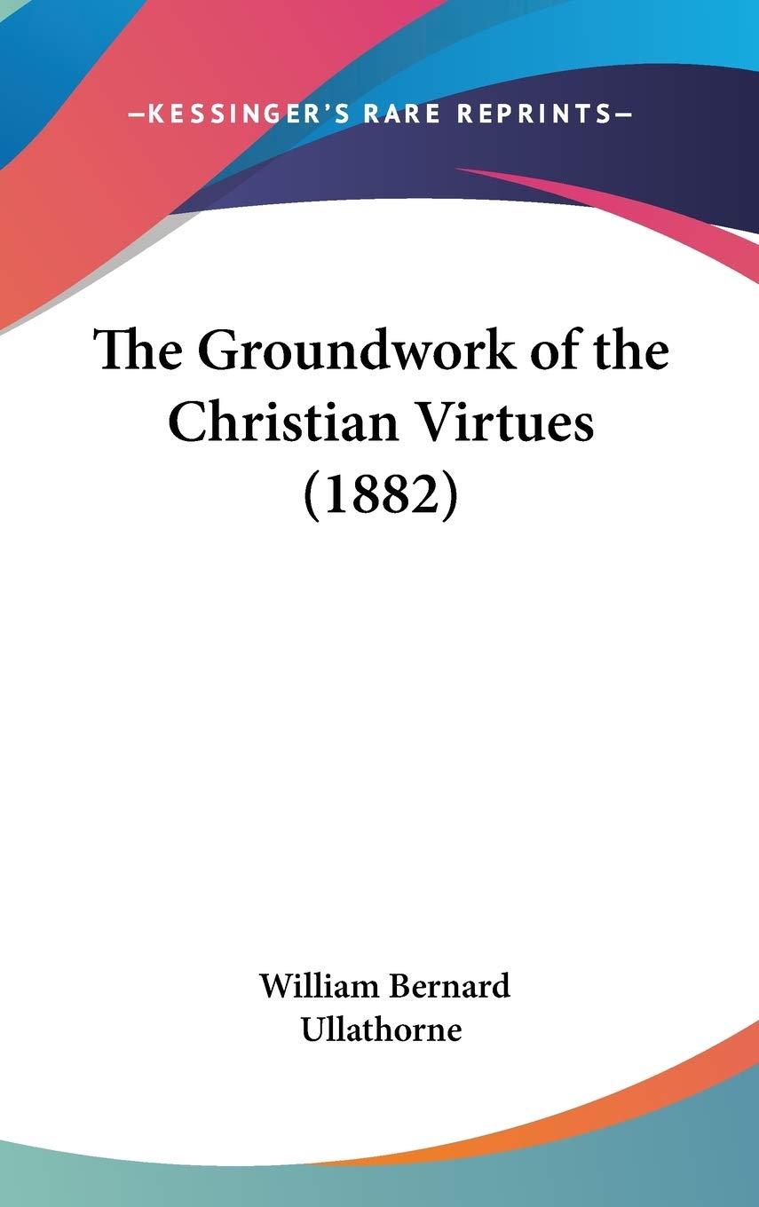 The Groundwork Of The Christian Virtues (1882),New