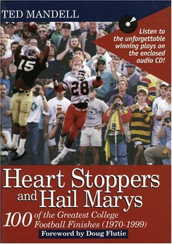 Heart Stoppers and Hail Marys: 100 Of the Greatest College Football Finishes (19701999),New