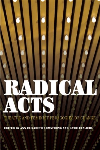 Radical Acts: Theatre and Feminist Pedagogies of Change,Used