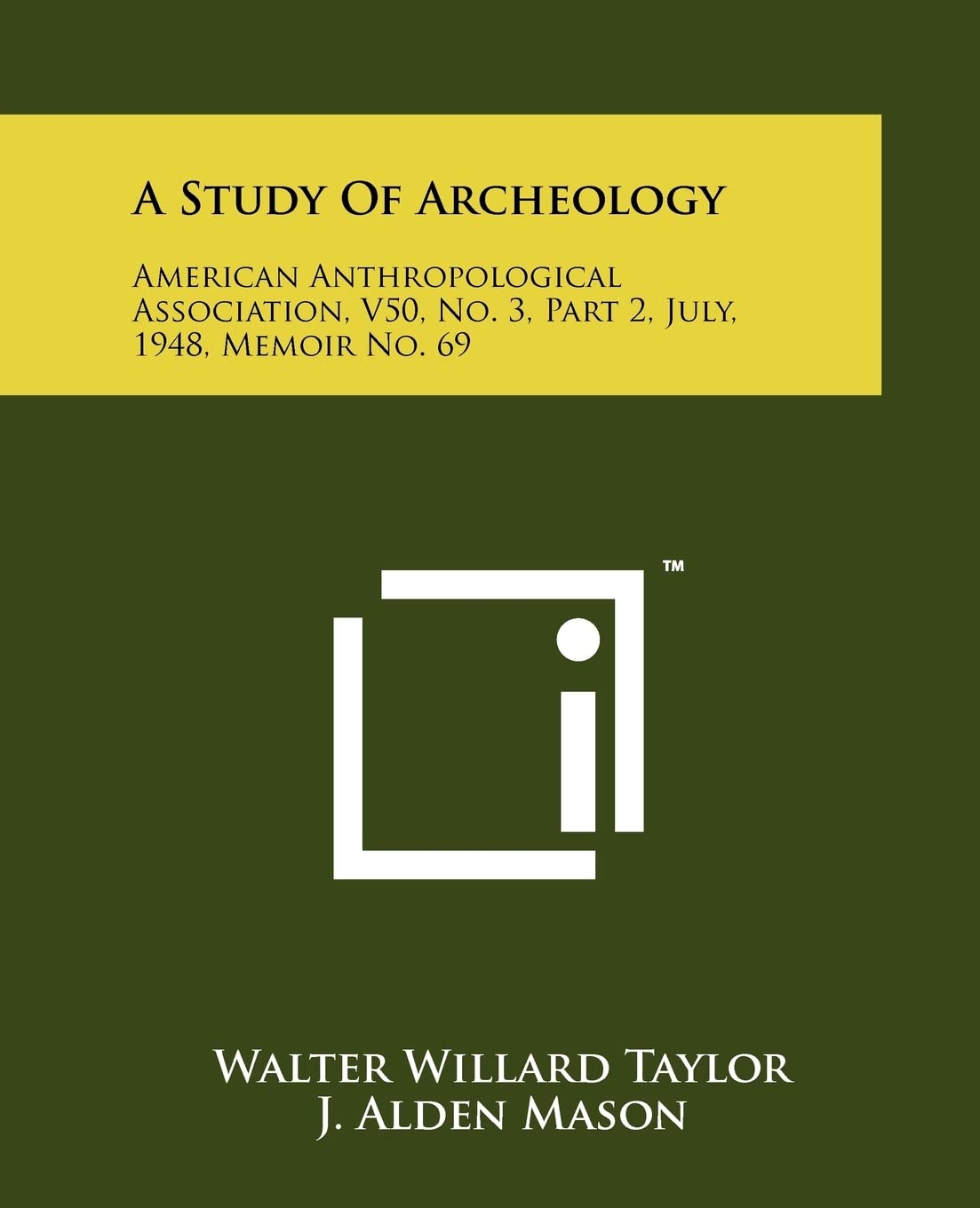 A Study Of Archeology: American Anthropological Association, V50, No. 3, Part 2, July, 1948, Memoir No. 69,New