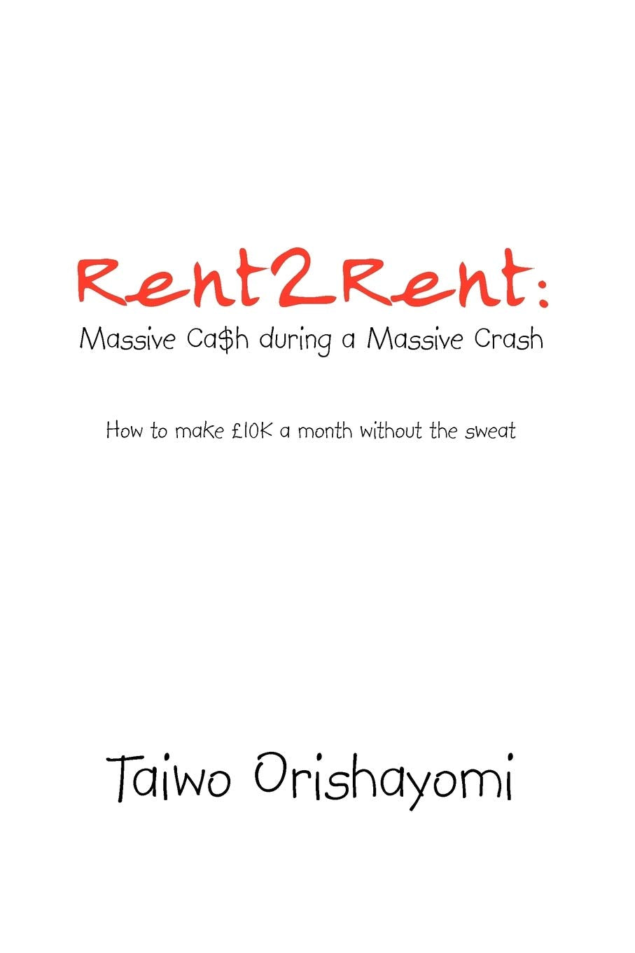 Rent2Rent: Massive Ca$h During A Massive Crash: How to Make 10K A Month Without the Sweat,Used