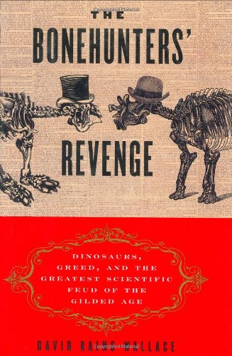 The Bonehunters Revenge: Dinosaurs, Greed, And The Greatest Scientific Feud Of The Gilded Age,New
