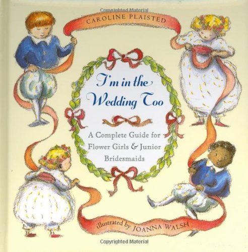 I'm in the Wedding, Too: A Complete Guide for Flower Girls and Junior Bridesmaids,New