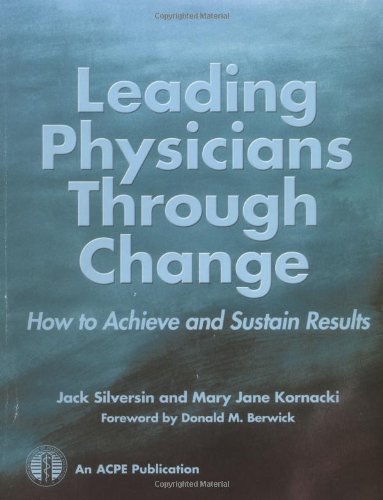 Leading Physicians through Change : How to Achieve and Sustain Results,Used