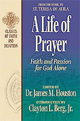 A Life Of Prayer: Faith And Passion For God Alone : From The Work By St. Teresa Of Avila (Classics Of Faith And Devotion),Used