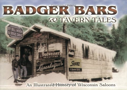 Badger Bars & Tavern Tales: An Illustrated History of Wisconsin Saloons,New