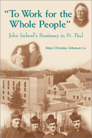 To Work For The Whole People: John Ireland'S Seminary In St. Paul,Used