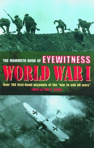 The Mammoth Book Of Eyewitness World War I: Over 180 Firsthand Accounts Of The War To End All Wars,New