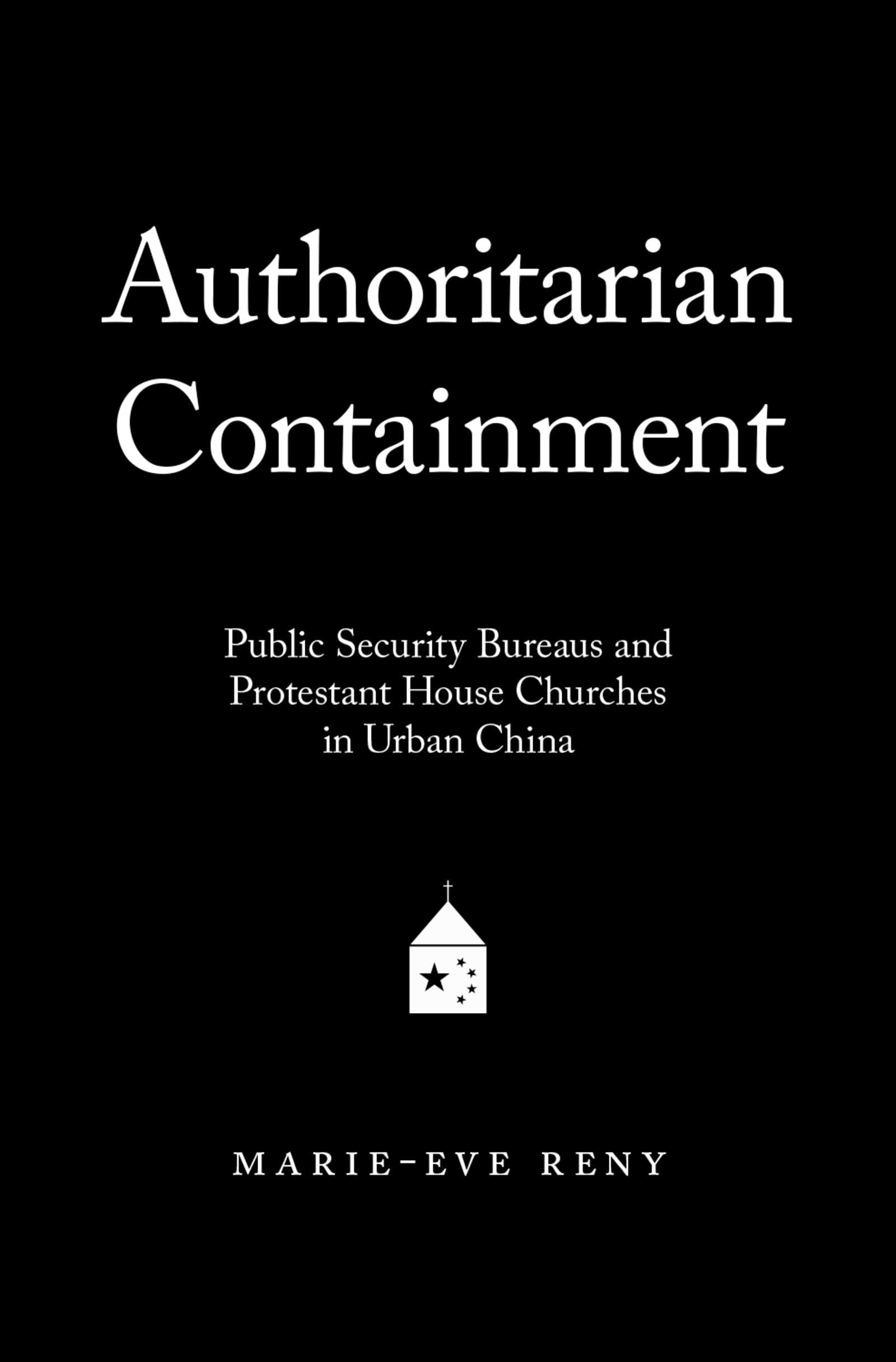 Authoritarian Containment: Public Security Bureaus and Protestant House Churches in Urban China,Used