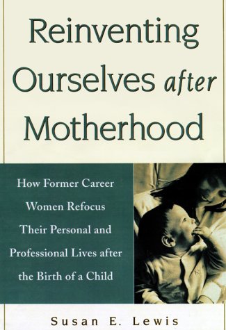 Reinventing Ourselves After Motherhood: How Former Career Women Refocus Their Personal And Professional Lives After The Birth Of,Used