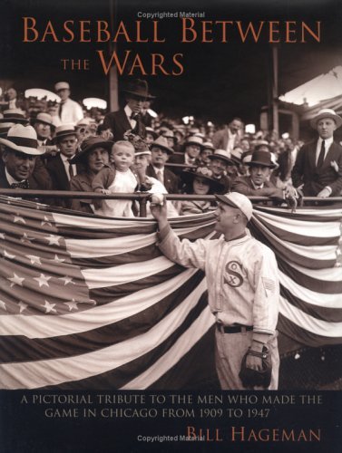Baseball Between the Wars : A Pictorial Tribute to the Men Who Made the Game in Chicago from 1909 to 1947,Used