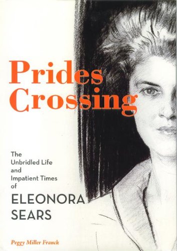 Prides Crossing: The Unbridled Life and Impatient Times of Eleonora Sears,Used