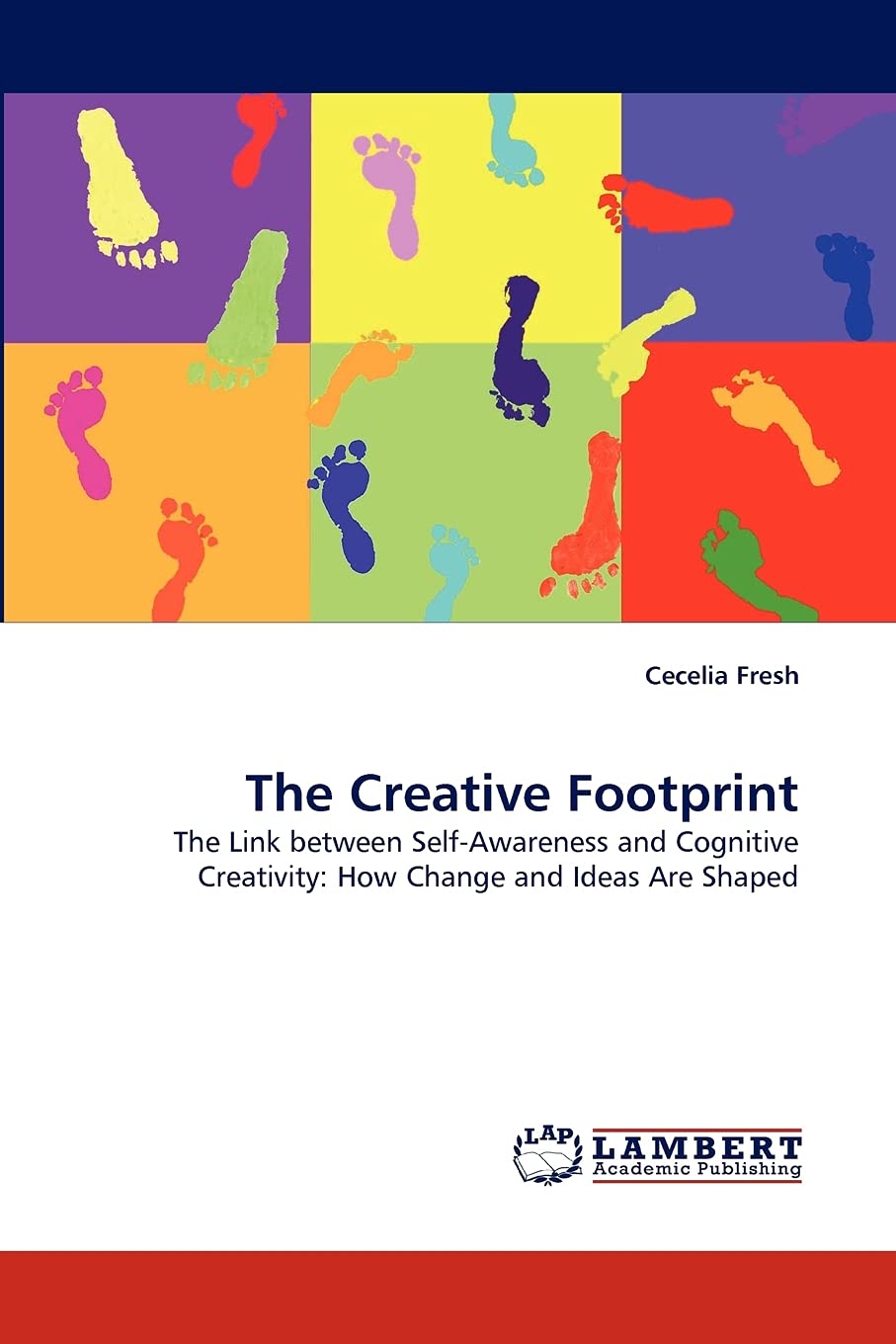 The Creative Footprint: The Link between SelfAwareness and Cognitive Creativity: How Change and Ideas Are Shaped,Used