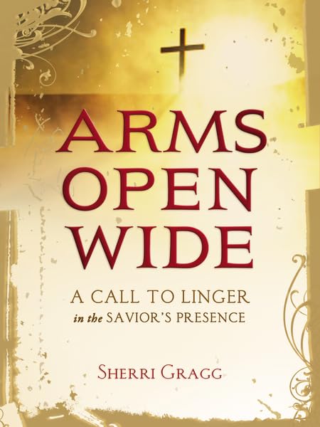 Arms Open Wide: A Call to Linger in the Savior's Presence,Used