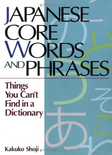 Japanese Core Words and Phrases: Things You Can't Find in a Dictionary (Power Japanese Series),New