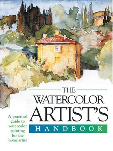 The Watercolor Artist'S Handbook: A Practical Guide To Watercolor Painting For The Home Artist (Artist'S Handbook Series),Used