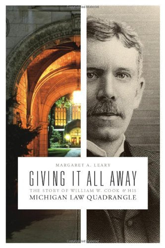Giving It All Away: The Story of William W. Cook & His Michigan Law Quadrangle,Used