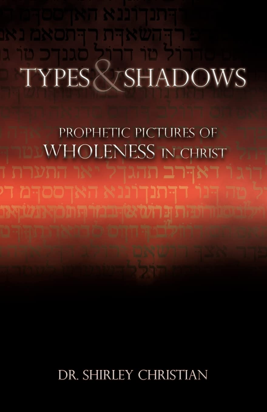 TYPES and SHADOWS: Prophetic Pictures to Wholeness in Christ,Used