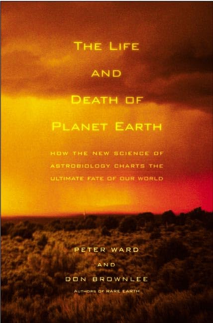 The Life And Death Of Planet Earth: How The New Science Of Astrobiology Charts The Ultimate Fate Of Our World,New