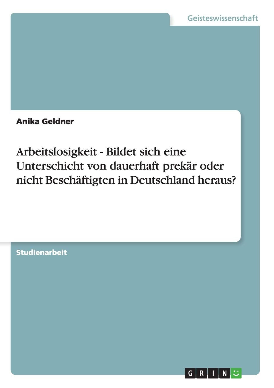 Arbeitslosigkeit  Bildet Sich Eine Unterschicht Von Dauerhaft Prekr Oder Nicht Beschftigten In Deutschland Heraus? (German Edit,Used