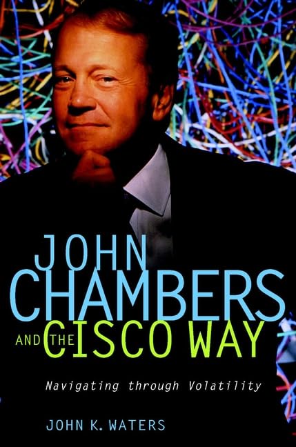 John Chambers and the Cisco Way: Navigating Through Volatility,Used