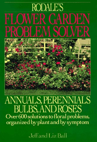 Rodale's Flower Garden Problem Solver: Annuals, Perennials Bulbs, and Roses,Used