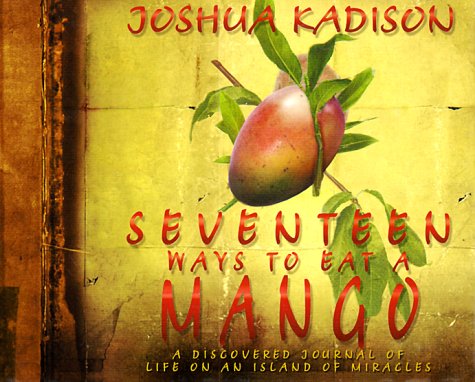 Seventeen Ways to Eat a Mango: A Discovered Journal of Life On an Island of Miracles,Used