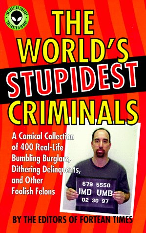The Worlds Stupidest Criminals: A Comical Collection of 400 RealLife Bumbling Burglars, Dithering Delinquents, and Other Foolis,Used