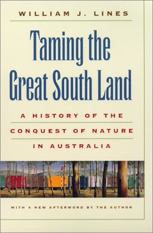 Taming The Great South Land: A History Of The Conquest Of Nature In Australia,New