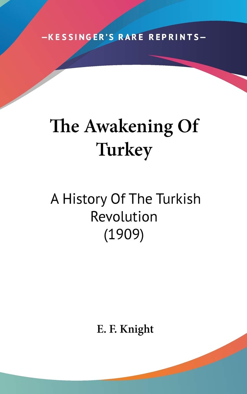 The Awakening Of Turkey: A History Of The Turkish Revolution (1909),New
