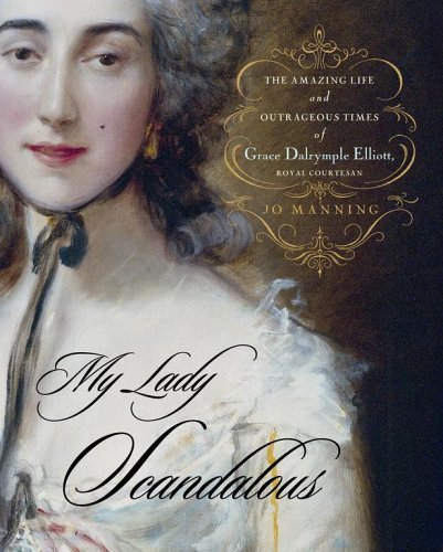 My Lady Scandalous: The Amazing Life and Outrageous Times of Grace Dalrymple Elliott, Royal Courtesan,Used
