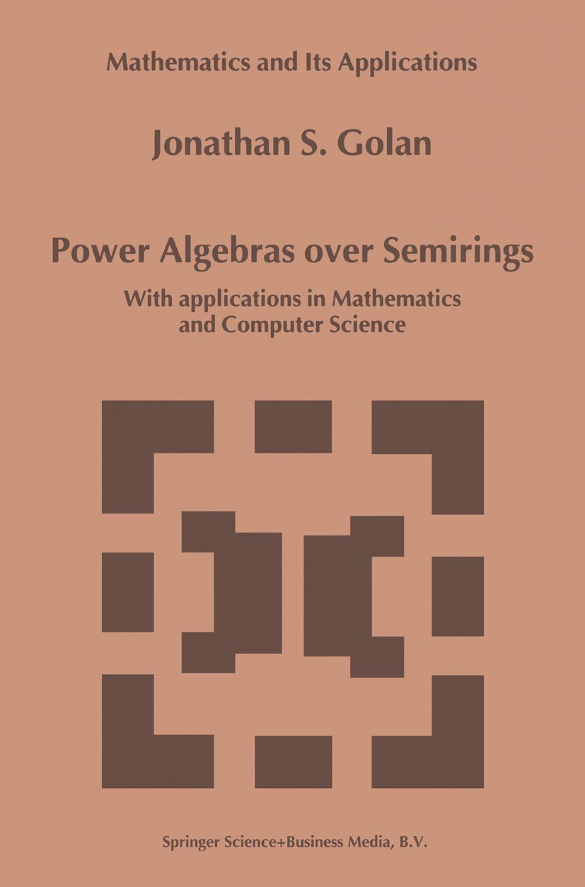 Power Algebras over Semirings: With Applications in Mathematics and Computer Science (Mathematics and Its Applications, 488),Used