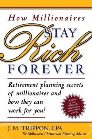 How Millionaires Stay Rich Forever: Retirement Planning Secrets of Millionaires and How They Can Work for You,Used
